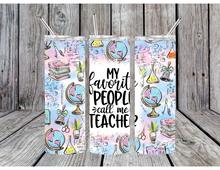 Load image into Gallery viewer, My favorite people call me teacher tumblers
