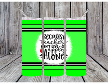 Load image into Gallery viewer, Because teachers can't live on apples alone tumblers