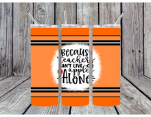 Load image into Gallery viewer, Because teachers can't live on apples alone tumblers