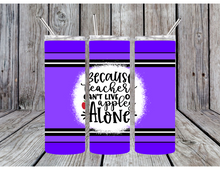 Load image into Gallery viewer, Because teachers can't live on apples alone tumblers