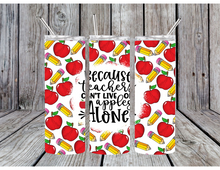 Load image into Gallery viewer, Because teachers can't live on apples alone tumblers