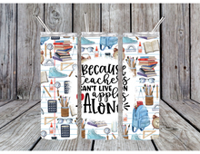 Load image into Gallery viewer, Because teachers can't live on apples alone tumblers