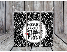 Load image into Gallery viewer, Because teachers can't live on apples alone tumblers