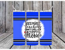Load image into Gallery viewer, Because teachers can't live on apples alone tumblers