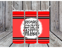 Load image into Gallery viewer, Because teachers can't live on apples alone tumblers