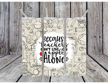 Load image into Gallery viewer, Because teachers can't live on apples alone tumblers