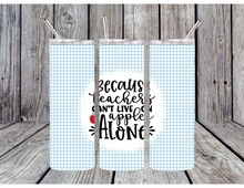 Load image into Gallery viewer, Because teachers can't live on apples alone tumblers