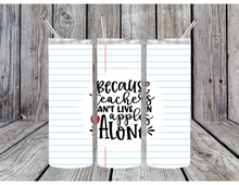 Load image into Gallery viewer, Because teachers can't live on apples alone tumblers