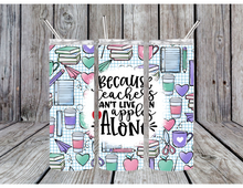 Load image into Gallery viewer, Because teachers can't live on apples alone tumblers