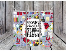Load image into Gallery viewer, Because teachers can't live on apples alone tumblers