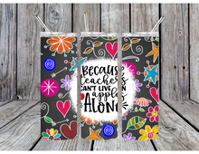 Load image into Gallery viewer, Because teachers can't live on apples alone tumblers