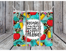 Load image into Gallery viewer, Because teachers can't live on apples alone tumblers