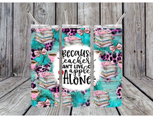 Load image into Gallery viewer, Because teachers can't live on apples alone tumblers