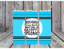 Load image into Gallery viewer, Because teachers can't live on apples alone tumblers